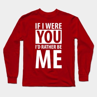 If  I were you I'd rather be me (white) Long Sleeve T-Shirt